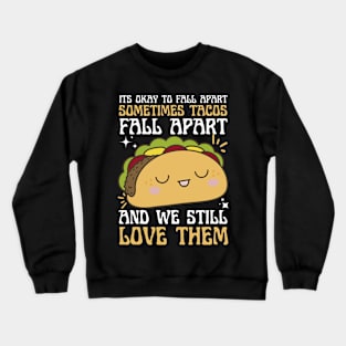 It's okay if you fall apart tacos Crewneck Sweatshirt